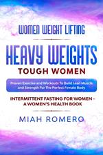 Women Weight Lifting: Heavy Weights Tough Women - Proven Exercise and Workouts to Build Lean Muscle and Strength for the Perfect Female Body ~ Women's Health