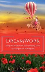 DreamWork: Using The Wisdom Of Your Sleeping Mind To Change Your Waking Life