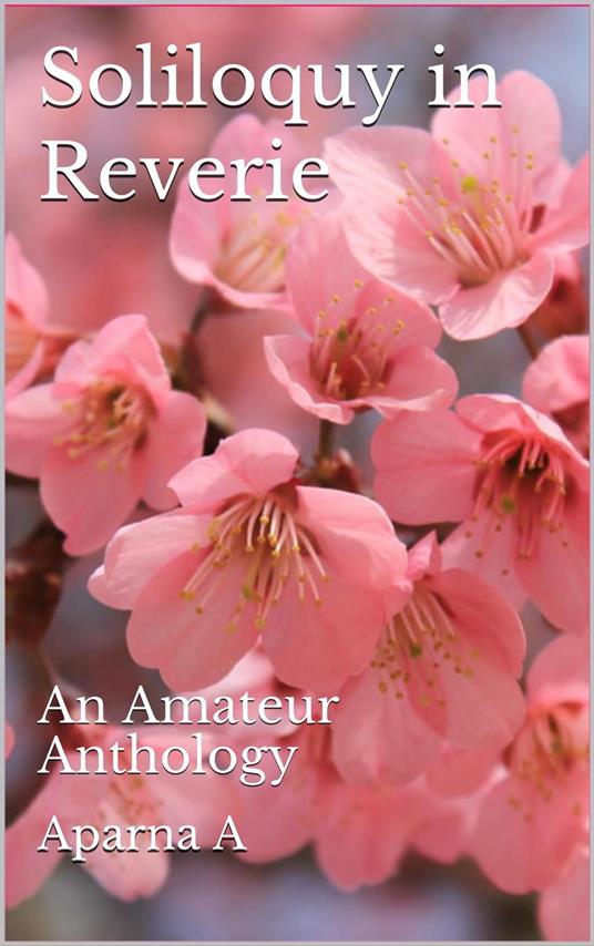 Soliloquy in Reverie: An Amateur Anthology - Aparna A - ebook