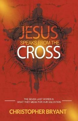 Jesus Speaks From the Cross - Christopher Bryant - cover