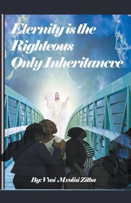 Eternity Is the Righteous Only Inheritance - Vusi Mxolisi Zitha - cover