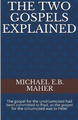 The Two Gospels Explained - Michael E B Maher - cover
