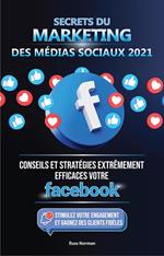 Secrets du Marketing des Médias Sociaux 2021: Conseils et Stratégies Extrêmement Efficaces votre Facebook (Stimulez votre Engagement et Gagnez des Clients Fidèles)