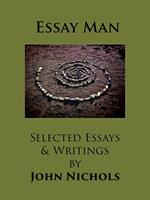 Essay Man - Selected Essays and Writings by John Nichols