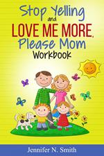 Stop Yelling And Love Me More, Please Mom Workbook