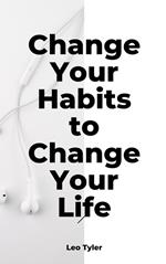 Change Your Habits to Change Your Life