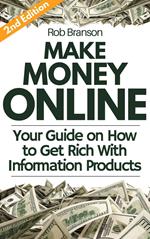 Make Money Online: Your Guide on How to Get Rich Online With Information Products