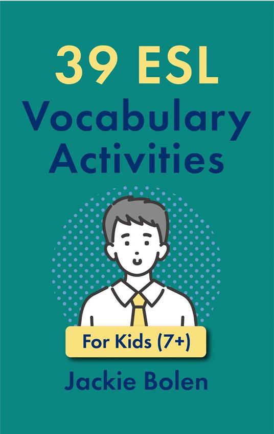 39 ESL Vocabulary Activities: For Kids (7+)