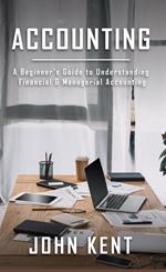 Accounting: A Beginner’s Guide to Understanding Financial & Managerial Accounting