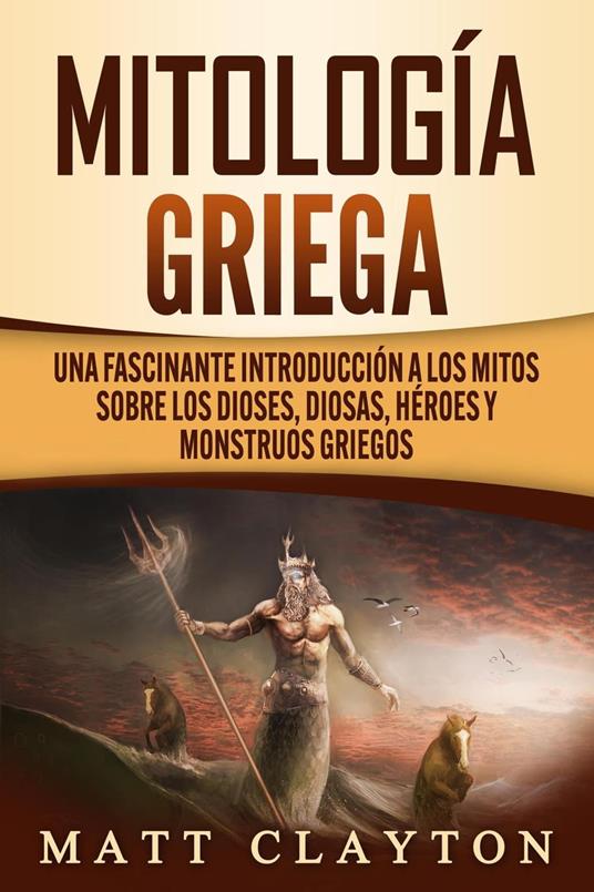 Mitología griega: Una fascinante introducción a los mitos sobre los dioses, diosas, héroes y monstruos griegos