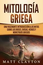 Mitología griega: Una fascinante introducción a los mitos sobre los dioses, diosas, héroes y monstruos griegos