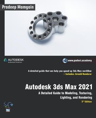 Autodesk 3ds Max 2021: A Detailed Guide to Modeling, Texturing, Lighting, and Rendering, 3rd Edition - Pradeep Mamgain - cover
