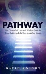 PATHWAY: The Channelled Love and Wisdom from the Trans-Leátions of the Two Sisters Star Group