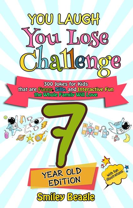 You Laugh You Lose Challenge - 7-Year-Old Edition: 300 Jokes for Kids that are Funny, Silly, and Interactive Fun the Whole Family Will Love - With Illustrations for Kids - Smiley Beagle - ebook