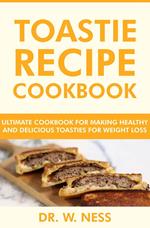 Toastie Recipe Cookbook: Ultimate Cookbook for Making Healthy and Delicious Toasties for Weight Loss