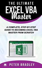 The Ultimate Excel VBA Master: A Complete, Step-by-Step Guide to Becoming Excel VBA Master from Scratch