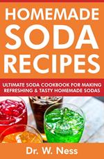 Homemade Soda Recipes: Ultimate Soda Cookbook for Making Refreshing & Tasty Homemade Sodas