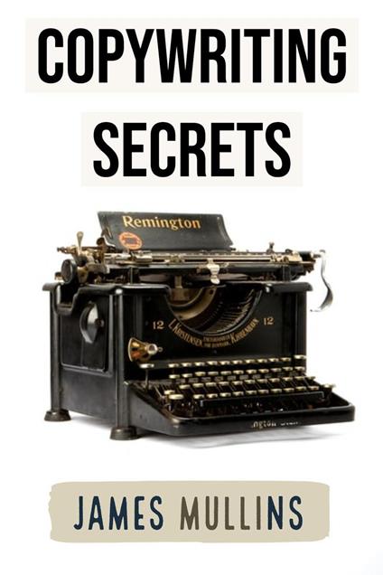 Copywriting Secrets How to Write Copy That Sells and Working Anywhere With Your Own Freelance Copywriting Business