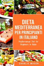 Dieta Mediterranea Per Principianti In Italiano/ Mediterranean Diet for Beginners In Italian (Italian Edition)