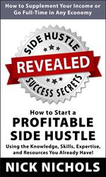 Side Hustle Success Secrets: How to Start a Profitable Side Hustle in Any Economy Using the Knowledge, Skills, Expertise and Resources You Already Have!