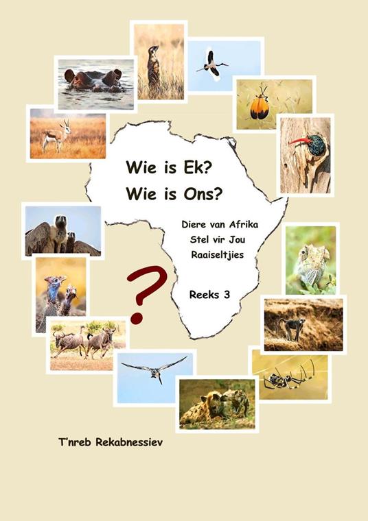 Wie is Ek? Wie is Ons? Diere van Afrika Stel vir Jou Raaiseltjies - Reeks 3 - T'nreb Rekabnessiev - ebook