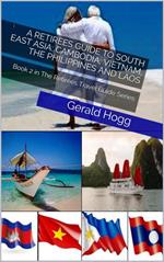A Retirees Guide to South East Asia: Cambodia, Vietnam, The Philippines and Laos