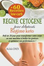 Regime cetogene pour debutants: Defi de 28 jour pour transformer votre corps en une machine a bruler les graisses et optimiser vos performances + 60 recettes low-carb (Regime keto)