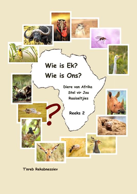 Wie is Ek? Wie is Ons? Diere van Afrika Stel vir Jou Raaiseltjies - Reeks 2 - T'nreb Rekabnessiev - ebook