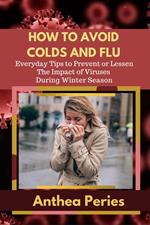 How To Avoid Colds and Flu Everyday Tips to Prevent or Lessen The Impact of Viruses During Winter Season