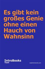Es gibt kein großes Genie ohne einen Hauch von Wahnsinn
