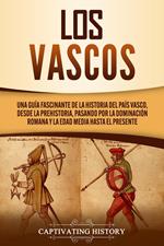 Los vascos: Una guía fascinante de la historia del País Vasco, desde la prehistoria, pasando por la dominación romana y la Edad Media hasta el presente