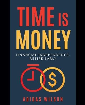 Time Is Money - Financial Independence, Retire Early - Adidas Wilson - cover
