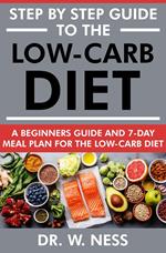 Step by Step Guide to the Low-Carb Diet: A Beginners Guide & 7-Day Meal Plan for the Low-Carb Diet
