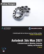 Autodesk 3ds Max 2021: A Detailed Guide to Modeling, Texturing, Lighting, and Rendering, 3rd Edition
