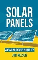 Solar Panels: Are Solar Panels Worth It? - Jon Nelsen - cover