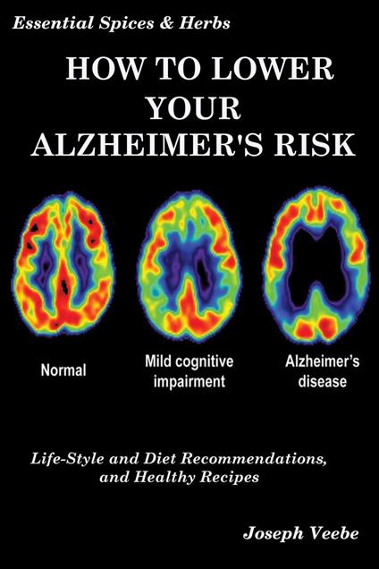 How to Lower Your Alzheimer's Risk: Life-Style and Diet Recommendations and Healthy Recipes