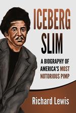 Iceberg Slim: A Biography of America’s Most Notorious Pimp