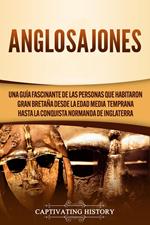 Anglosajones: Una guía fascinante de las personas que habitaron Gran Bretaña desde la Edad Media temprana hasta la conquista normanda de Inglaterra