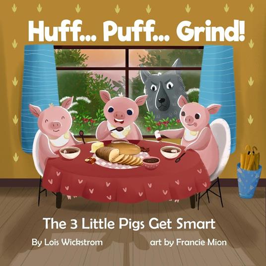 Huff...Puff...Grind! The 3 Little Pigs Get Smart - Lois Wickstrom - ebook