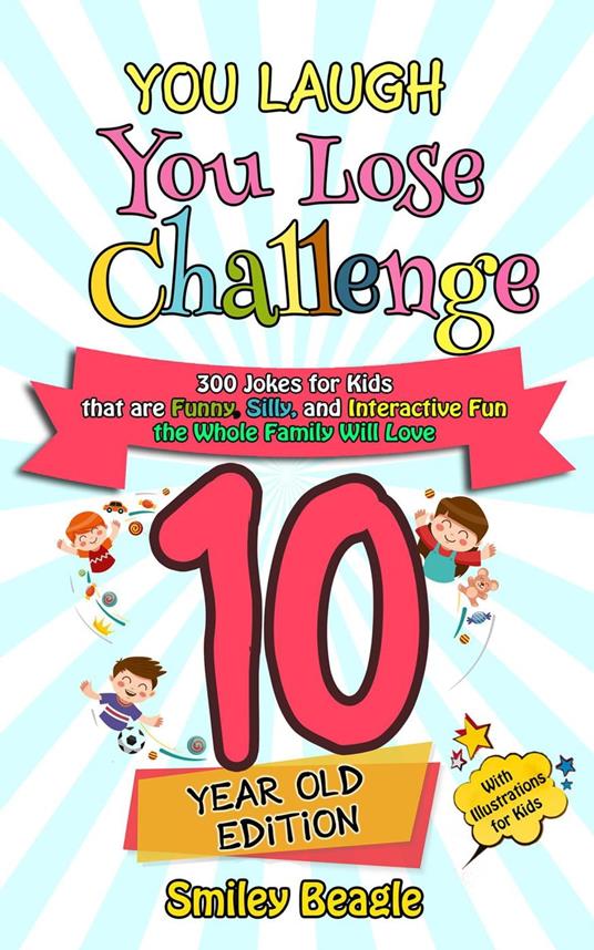 You Laugh You Lose Challenge - 10-Year-Old Edition: 300 Jokes for Kids that are Funny, Silly, and Interactive Fun the Whole Family Will Love - With Illustrations for Kids - Smiley Beagle - ebook