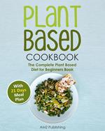 Plant Based Cookbook: The Complete Plant Based Diet for Beginners Book with 21 Days Meal Plan