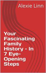 Your Fascinating Family History – In 7 Eye-Opening Steps