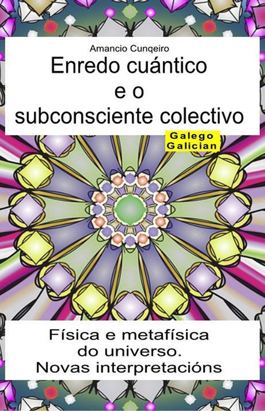 Enredo cuántico e o subconsciente colectivo. Física e metafísica do universo. Novas interpretacións - Amancio Cunqeiro - ebook
