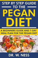 Step by Step Guide to the Pegan Diet: A Beginners Guide and 7-Day Meal Plan for the Pegan Diet