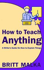 How to Teach Anything: A Writer's Guide On How to Explain Things