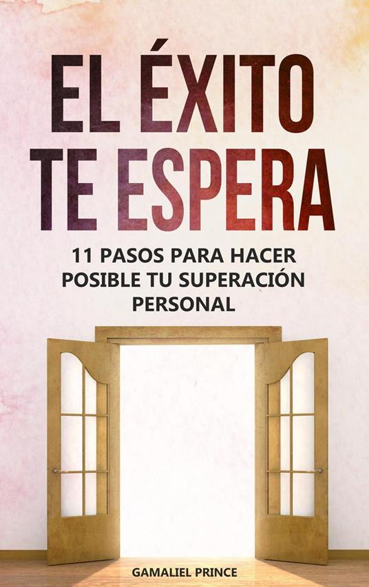 El éxito te espera : 11 pasos para hacer posible tu superación personal