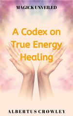 A Codex on True Energy Healing