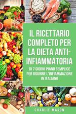 Il Ricettario Completo Per La Dieta Anti-infiammatoria Di 7 Giorni Piano Semplice Per Ridurre L'infiammazione (Italian Edition)