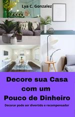 Decore sua casa com pouco dinheiro Decorar pode ser divertido e recompensador