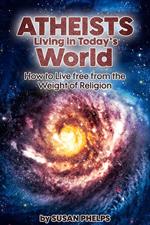 Atheists Living in Today’s World. How to Live Free From the Weight of Religion